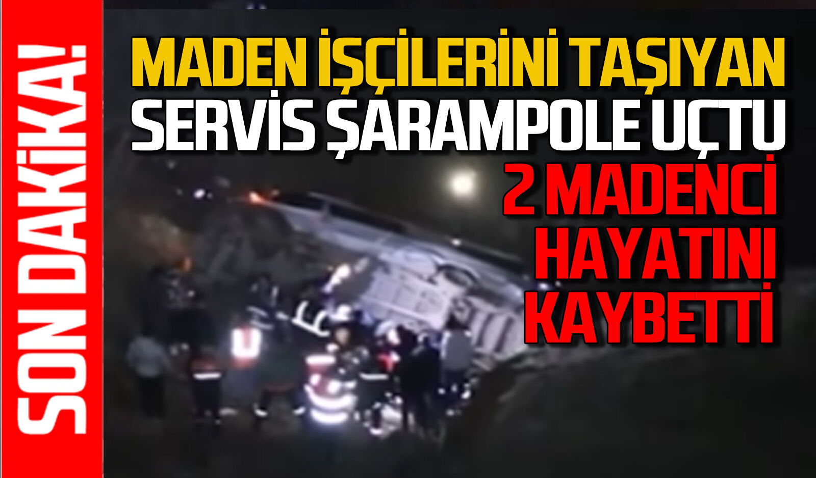 Maden işçilerini taşıyan servis şarampole uçtu: Ölü ve yarılılar var!