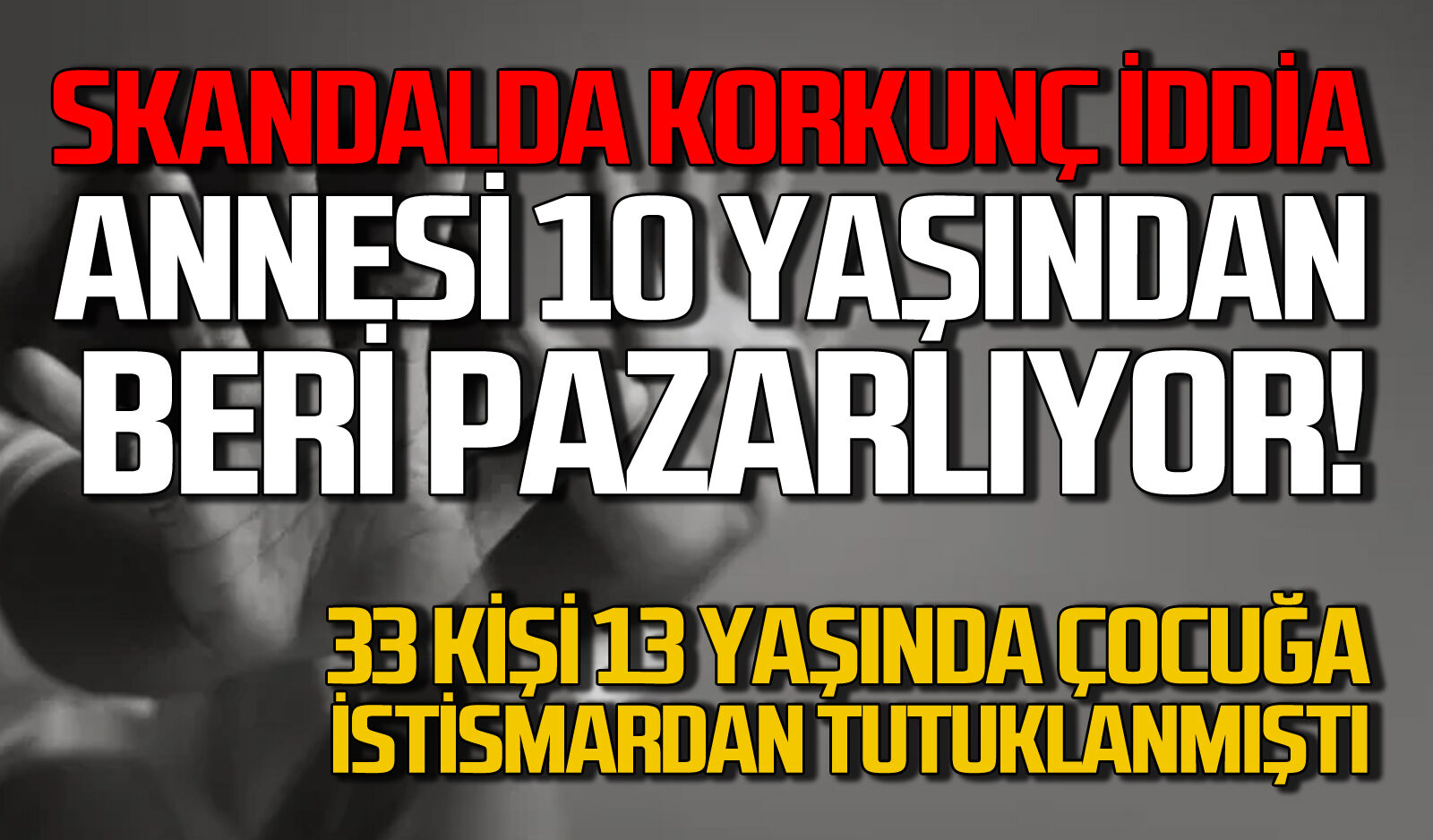 Skandalda korkunç iddia! “Annesi 10 yaşından beri pazarlıyor”