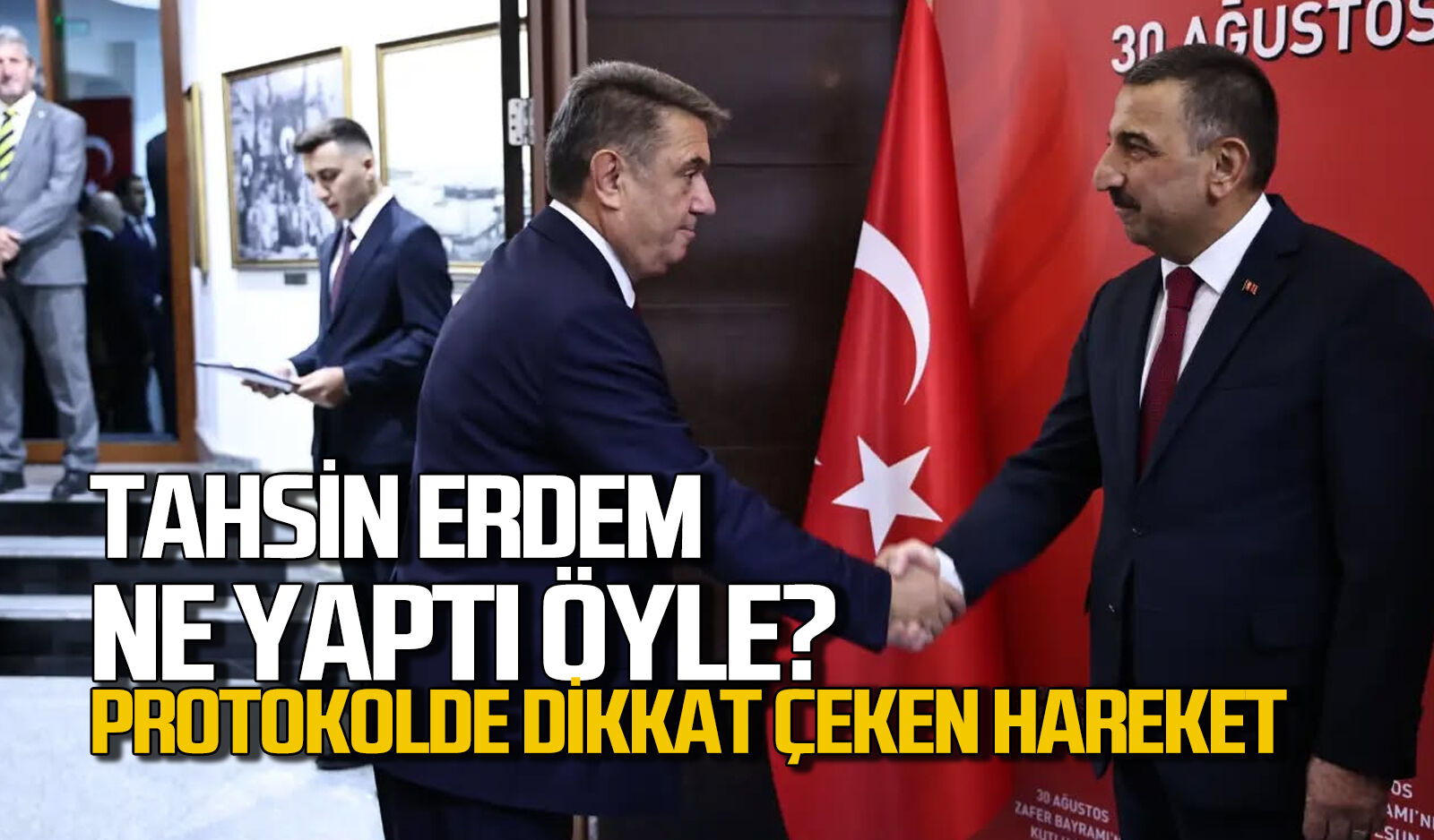 Tahsin Erdem ne yaptı öyle? Protokolde dikkat çeken hareket