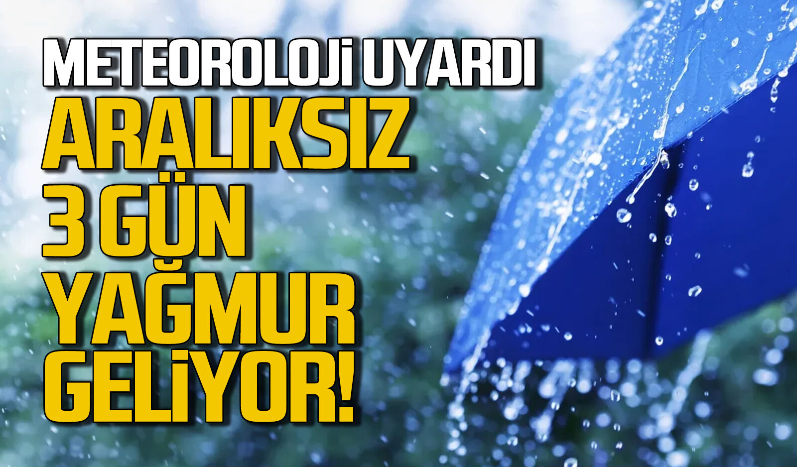Aralıksız 3 gün yağmur geliyor! Meteoroloji uyardı