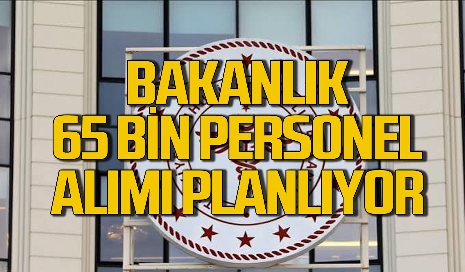 Bakanlıktan açıklama bekleniyor: 65 bin yeni personel alınacak