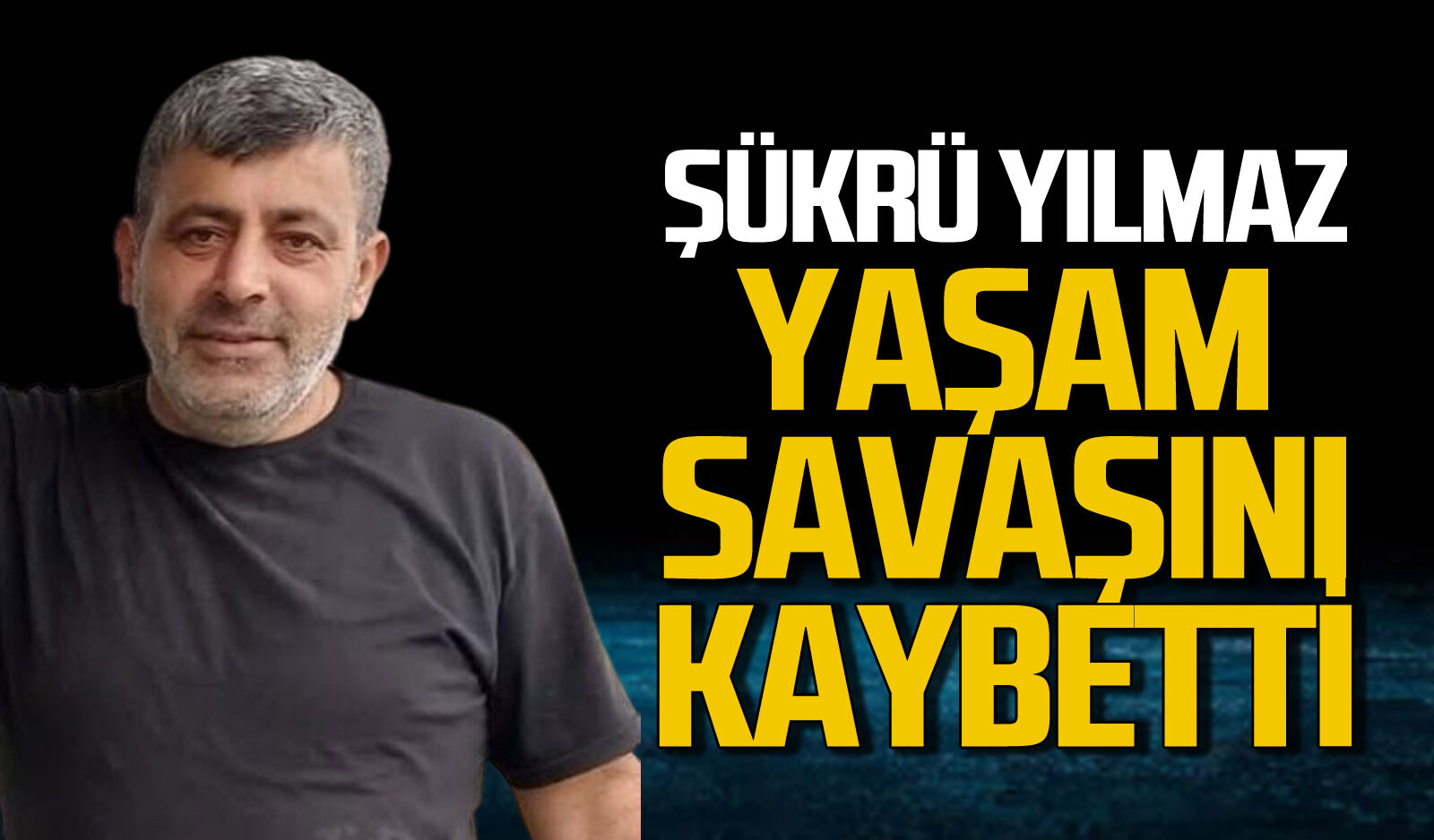 Şükrü Yılmaz yaşam savaşını kaybetti!
