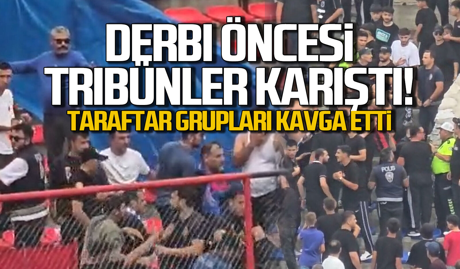 Derbi öncesi tribünler karıştı! Taraftar grupları kavga etti