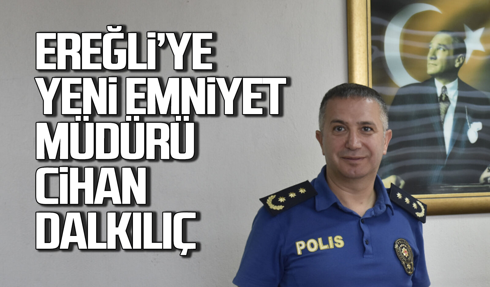 Kdz. Ereğli’nin yeni Emniyet Müdürü Cihan Dalkılıç oldu