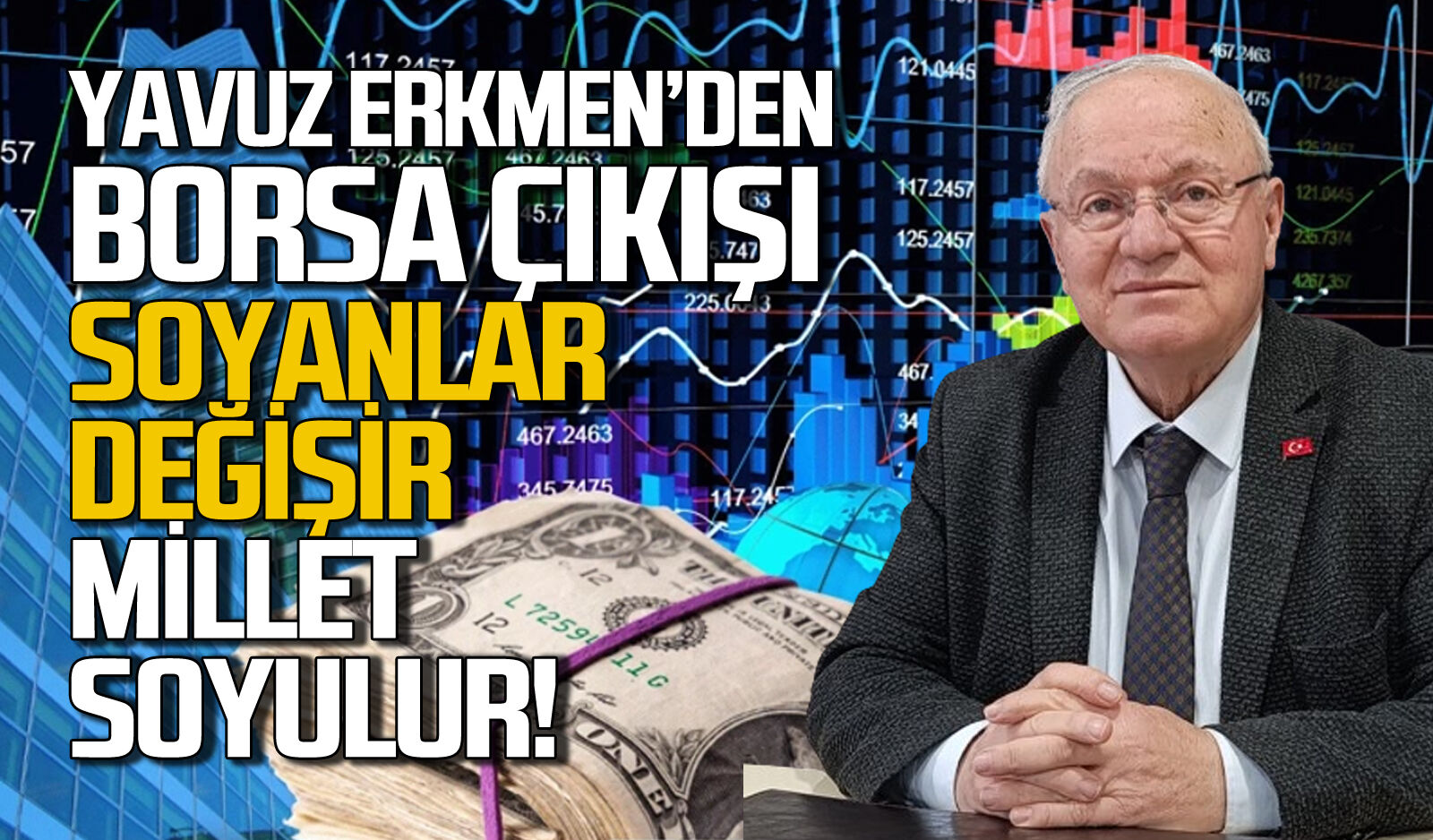Yavuz Erkmen’den borsa çıkışı: Soyanlar değişir, millet soyulur!