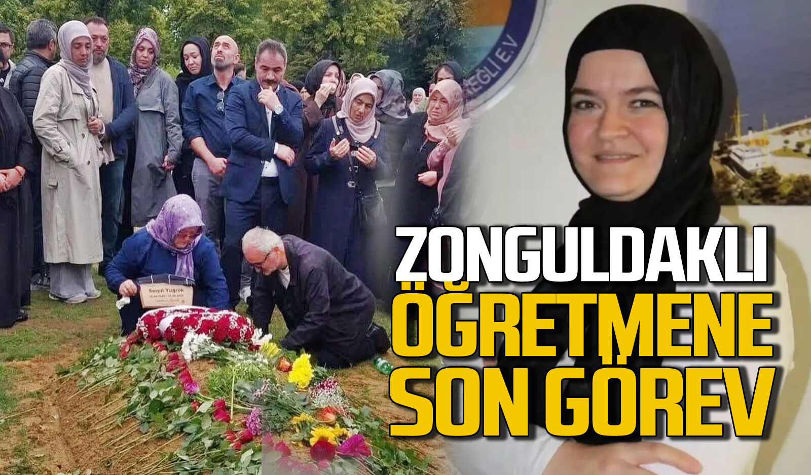 Zonguldaklı öğretmen gözyaşlarıyla toprağa verildi
