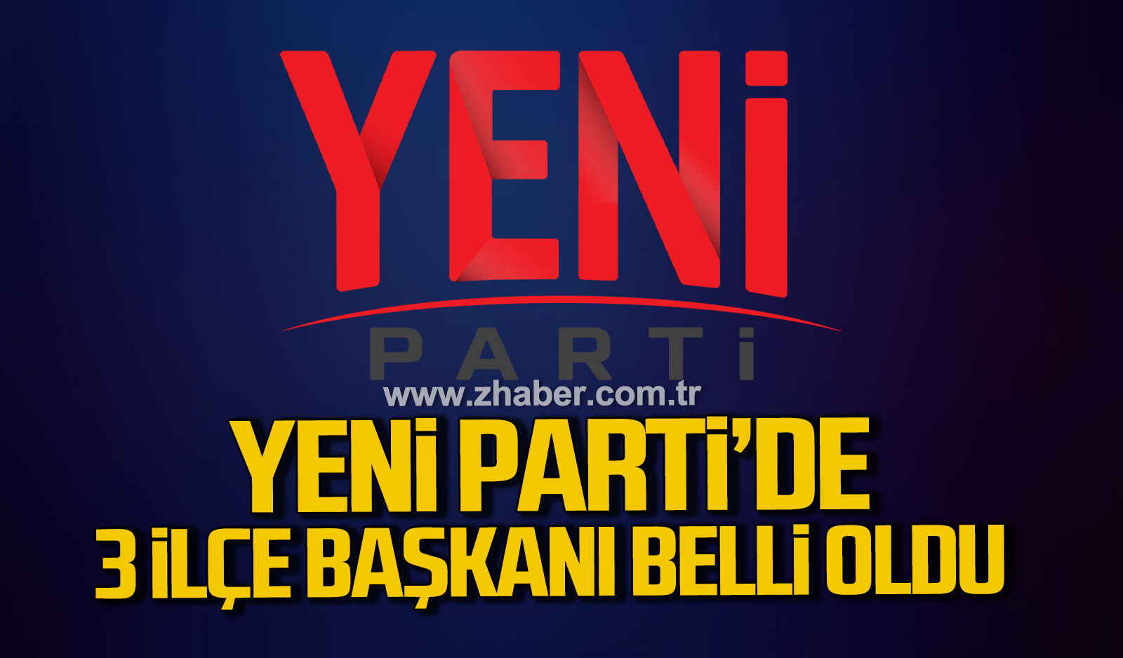 Yeni Parti'de 3 İlçe Başkanı belli oldu