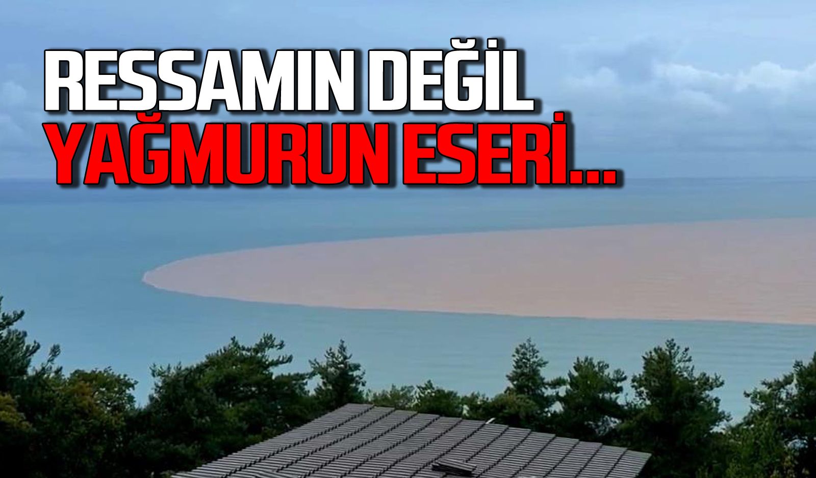 Sağanak yağışlar denizin rengini kahverengiye dönüştürdü