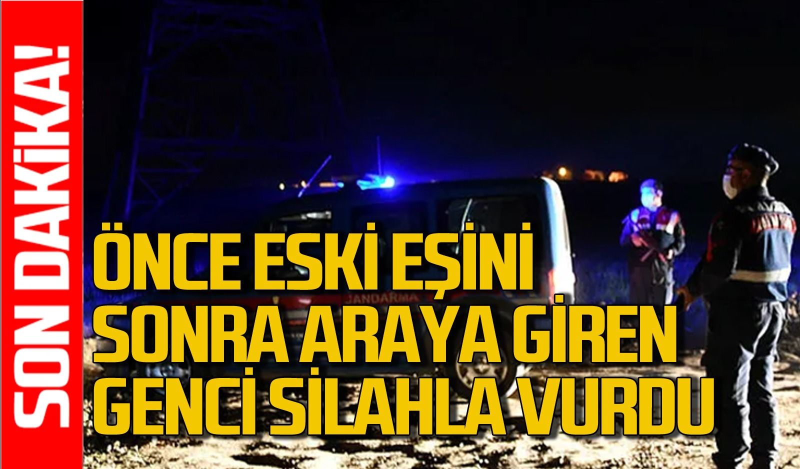 Önce eski eşini sonra araya giren genci silahla vurdu!